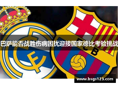 巴萨能否战胜伤病困扰迎接国家德比考验挑战 巴萨能否战胜伤病困扰迎接国家德比考验挑战